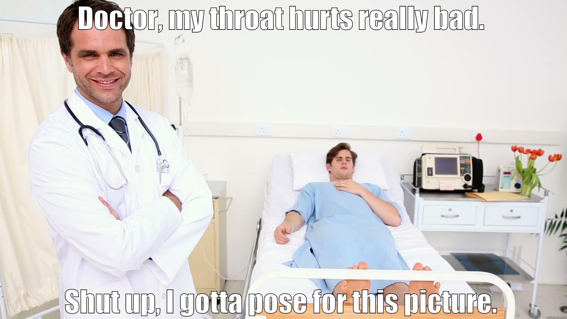 DOCTOR, MY THROAT HURTS REALLY BAD. SHUT UP, I GOTTA POSE FOR THIS PICTURE. Misc