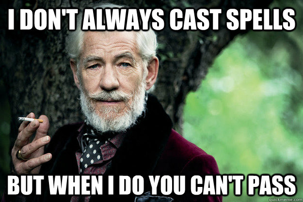 I don't always cast spells But when i do you can't pass  