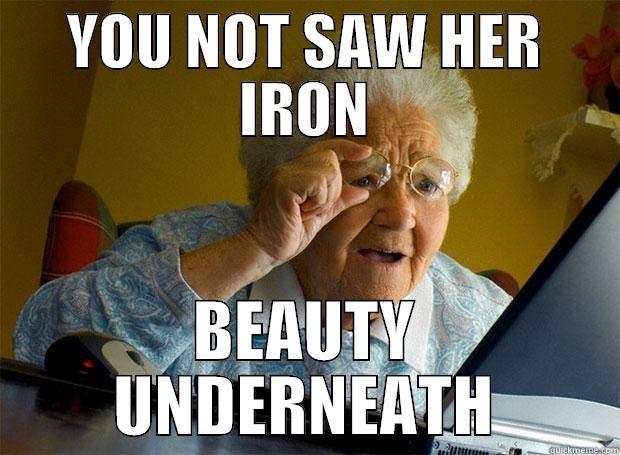 YOU NOT SAW HER IRON BEAUTY UNDERNEATH Grandma finds the Internet