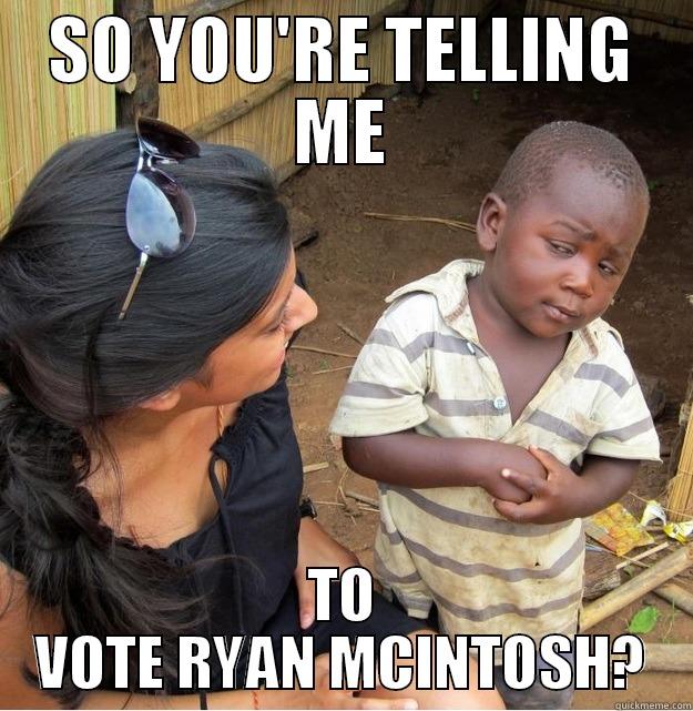 SO YOU'RE TELLING ME TO VOTE RYAN MCINTOSH? Skeptical Third World Kid