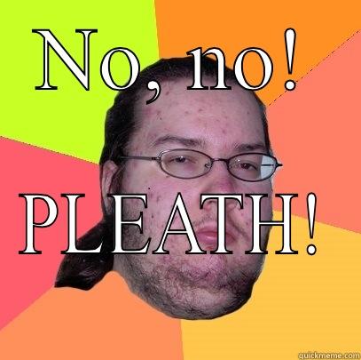 NO, NO! PLEATH! Butthurt Dweller