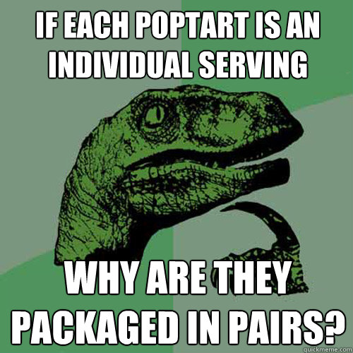 If each poptart is an individual serving why are they packaged in pairs?  Philosoraptor