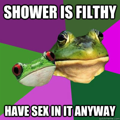 shower is filthy have sex in it anyway  Foul Frog Couple