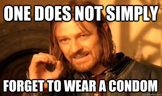 ONE DOES NOT SIMPLY FORGET TO WEAR A CONDOM - ONE DOES NOT SIMPLY FORGET TO WEAR A CONDOM  One Does Not Simply