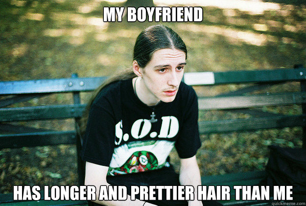 my boyfriend has longer and prettier hair than me  First World Metal Problems