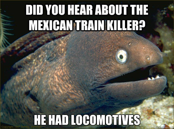 Did you hear about the Mexican train killer? He had locomotives  