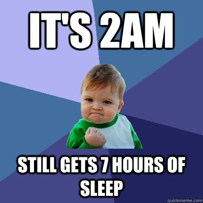 It's 2am Still gets 7 hours of sleep - It's 2am Still gets 7 hours of sleep  Success Kid