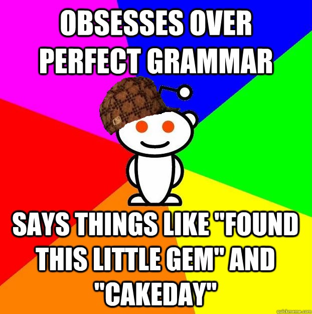 obsesses over perfect grammar says things like 