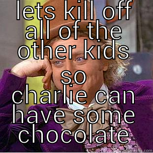 LETS KILL OFF ALL OF THE OTHER KIDS SO CHARLIE CAN HAVE SOME CHOCOLATE Creepy Wonka