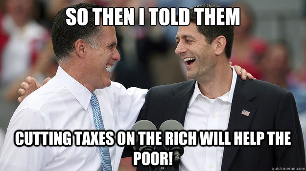 So then I told them Cutting taxes on the rich will help the poor! - So then I told them Cutting taxes on the rich will help the poor!  Misc