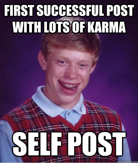 first successful post with lots of karma self post  Bad Luck Brian