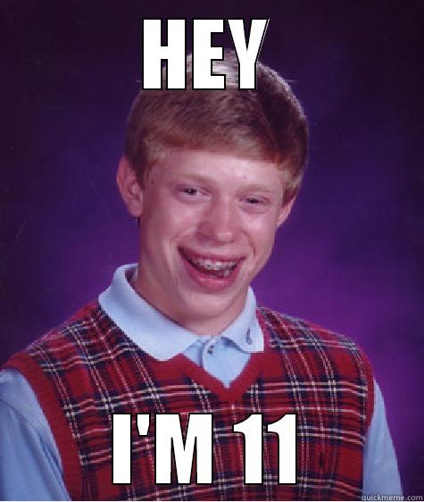 HEY I'M 11 Bad Luck Brian