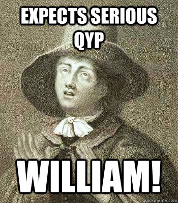 Expects Serious QYP WILLIAM!  Quaker Problems