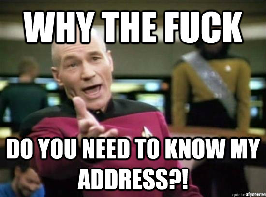 Why the fuck do you need to know my address?!  Annoyed Picard HD