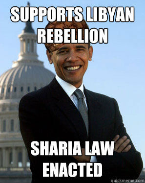 Supports Libyan Rebellion Sharia law enacted  Scumbag Obama