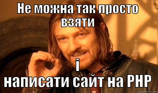 НЕ МОЖНА ТАК ПРОСТО ВЗЯТИ І НАПИСАТИ САЙТ НА PHP Boromir