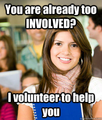 You are already too INVOLVED? I volunteer to help you - You are already too INVOLVED? I volunteer to help you  Sheltered College Freshman