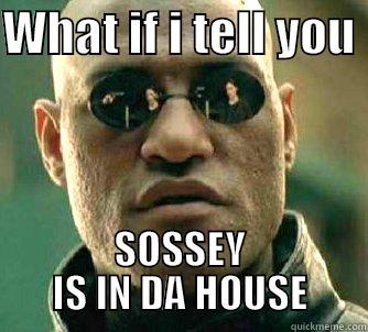 WHAT IF I TELL YOU  SOSSEY IS IN DA HOUSE Matrix Morpheus