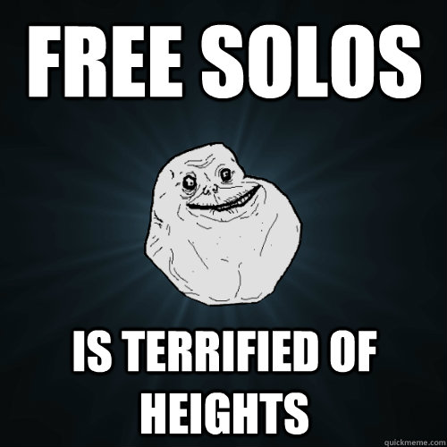 free solos is terrified of heights  Forever Alone