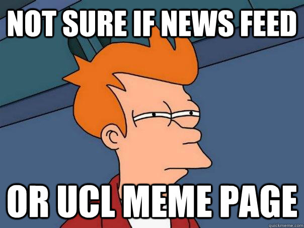 Not sure if News Feed Or UCL MEME PAGE  Futurama Fry