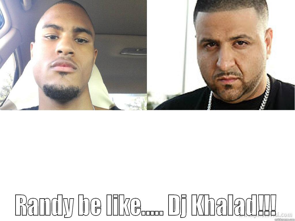 Randy be like..... Dj Khalad!!! -  RANDY BE LIKE..... DJ KHALAD!!! Misc