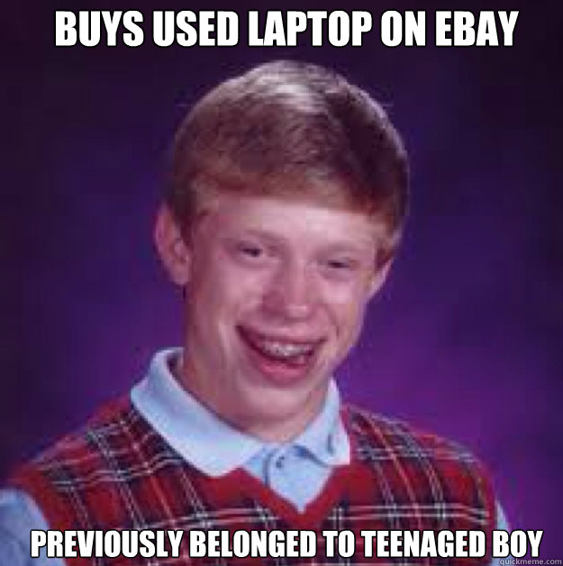 Buys used laptop on EBAY previously belonged to teenaged boy - Buys used laptop on EBAY previously belonged to teenaged boy  Bad Luck Brian