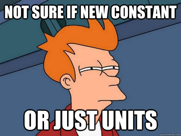 Not sure if new constant Or just units - Not sure if new constant Or just units  Futurama Fry