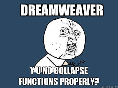 dreamweaver y u no collapse
functions properly? - dreamweaver y u no collapse
functions properly?  Y U No