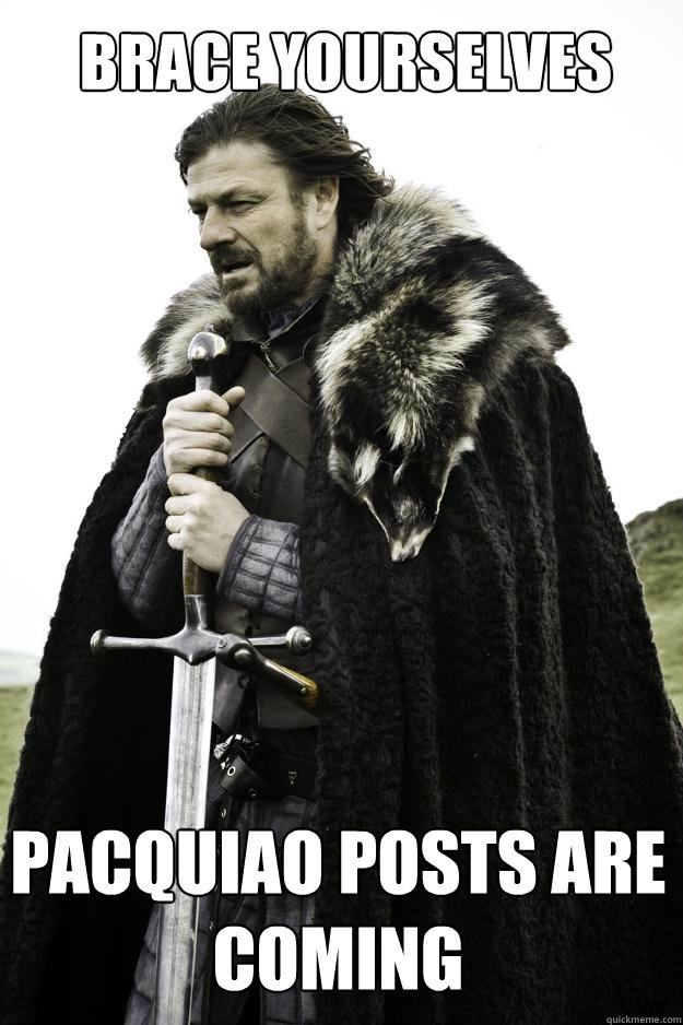 Brace yourselves Pacquiao posts are coming  Winter is coming