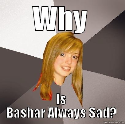 WHY IS BASHAR ALWAYS SAD? Musically Oblivious 8th Grader