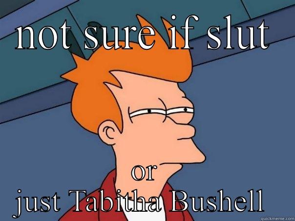 NOT SURE IF SLUT OR JUST TABITHA BUSHELL  Futurama Fry