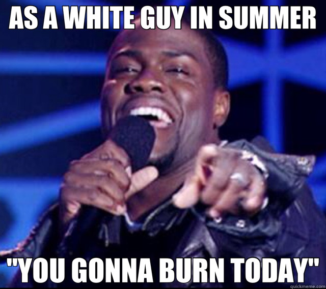 AS A WHITE GUY IN SUMMER 
