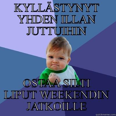 KYLLÄSTYNYT YHDEN ILLAN JUTTUIHIN OSTAA SILTI LIPUT WEEKENDIN JATKOILLE Success Kid