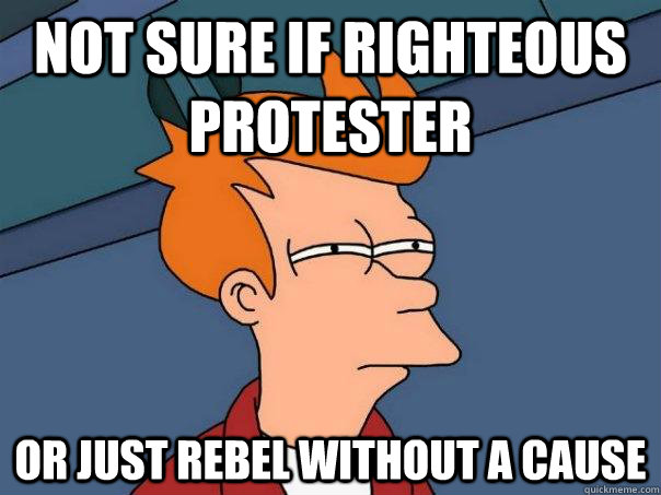 not sure if righteous protester or just rebel without a cause  Futurama Fry