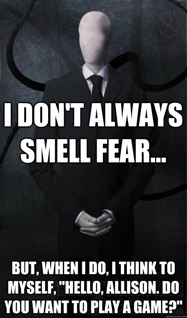 I don't always smell fear... But, when I do, I think to myself, 