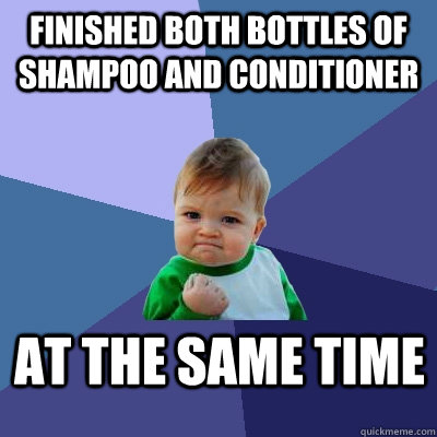 finished both bottles of shampoo and conditioner at the same time  Success Kid