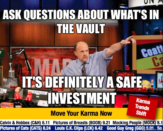 Ask questions about what's in the vault  It's definitely a safe investment - Ask questions about what's in the vault  It's definitely a safe investment  Mad Karma with Jim Cramer