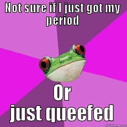 NOT SURE IF I JUST GOT MY PERIOD OR JUST QUEEFED Foul Bachelorette Frog