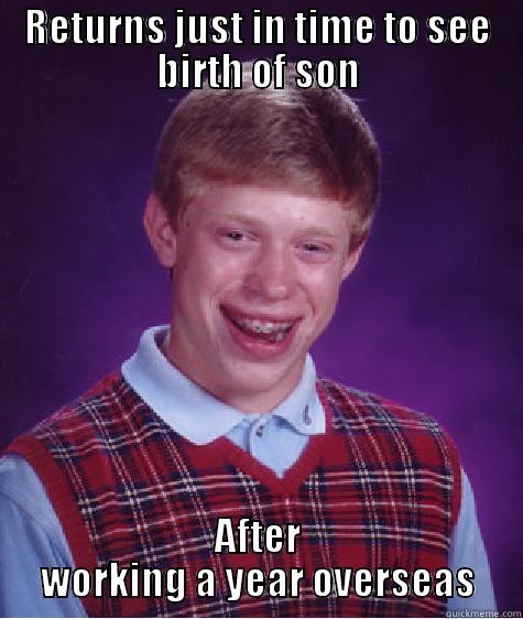 RETURNS JUST IN TIME TO SEE BIRTH OF SON AFTER WORKING A YEAR OVERSEAS Bad Luck Brian