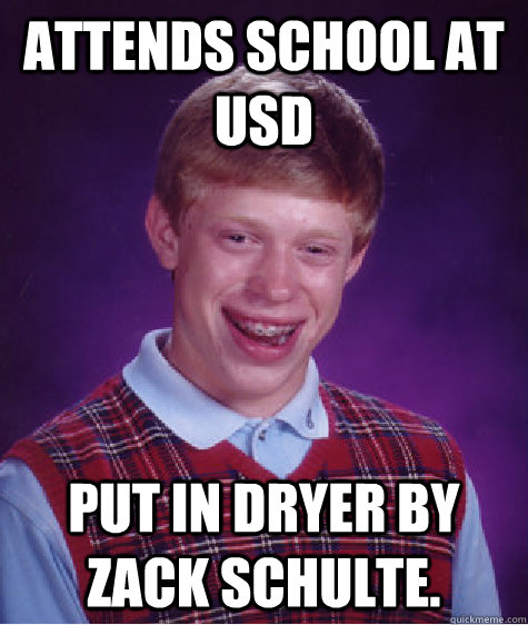 Attends school at USD Put in dryer by Zack Schulte. - Attends school at USD Put in dryer by Zack Schulte.  Bad Luck Brian