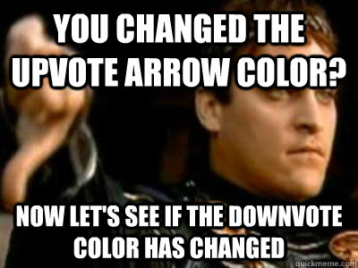 You changed the upvote arrow color? Now Let's see if the downvote color has changed - You changed the upvote arrow color? Now Let's see if the downvote color has changed  Downvoting Roman