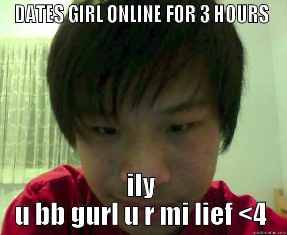 DATES GIRL ONLINE FOR 3 HOURS ILY U BB GURL U R MI LIEF <4 Misc