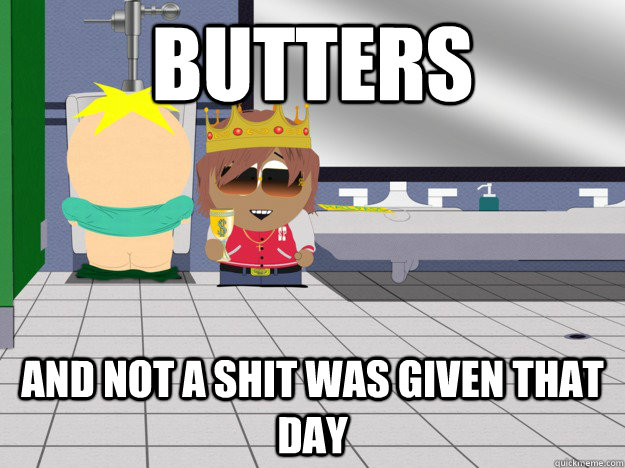 Butters And not a shit was given that day  