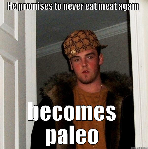 Scumbag cob - HE PROMISES TO NEVER EAT MEAT AGAIN BECOMES PALEO Scumbag Steve