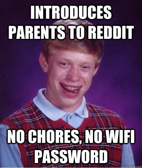 Introduces parents to reddit No chores, no wifi password  Bad Luck Brian