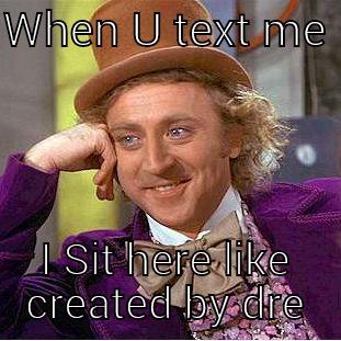 WHEN U TEXT ME  I SIT HERE LIKE CREATED BY DRE Creepy Wonka