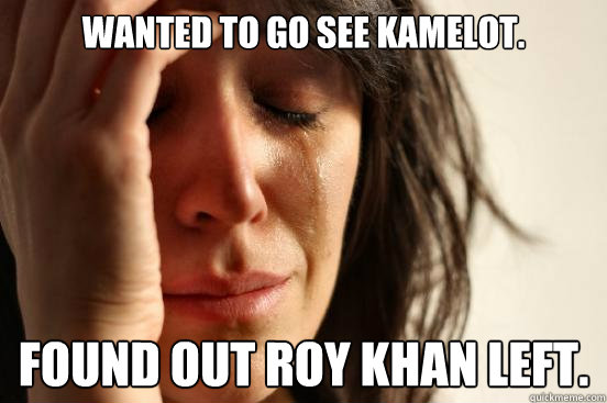 Wanted to go see Kamelot. Found out Roy Khan left.  First World Problems