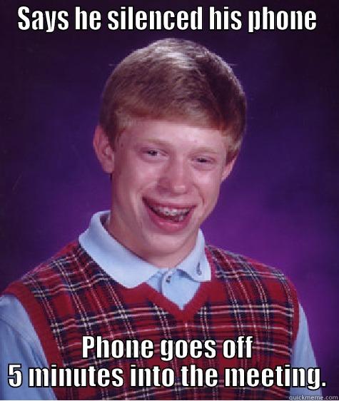 SAYS HE SILENCED HIS PHONE PHONE GOES OFF 5 MINUTES INTO THE MEETING. Bad Luck Brian