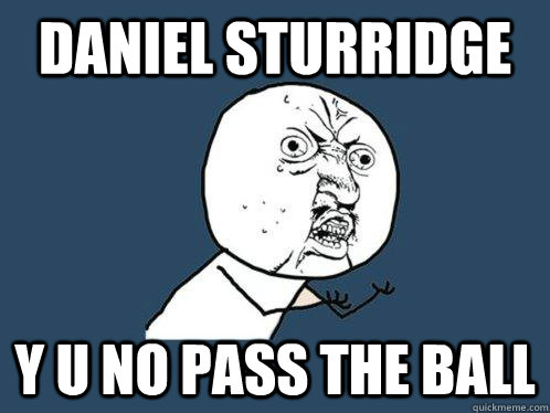 DANIEL STURRIDGE y u no pass the ball - DANIEL STURRIDGE y u no pass the ball  Y U No