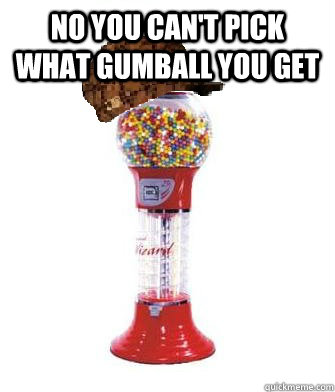 No you can't pick what gumball you get   